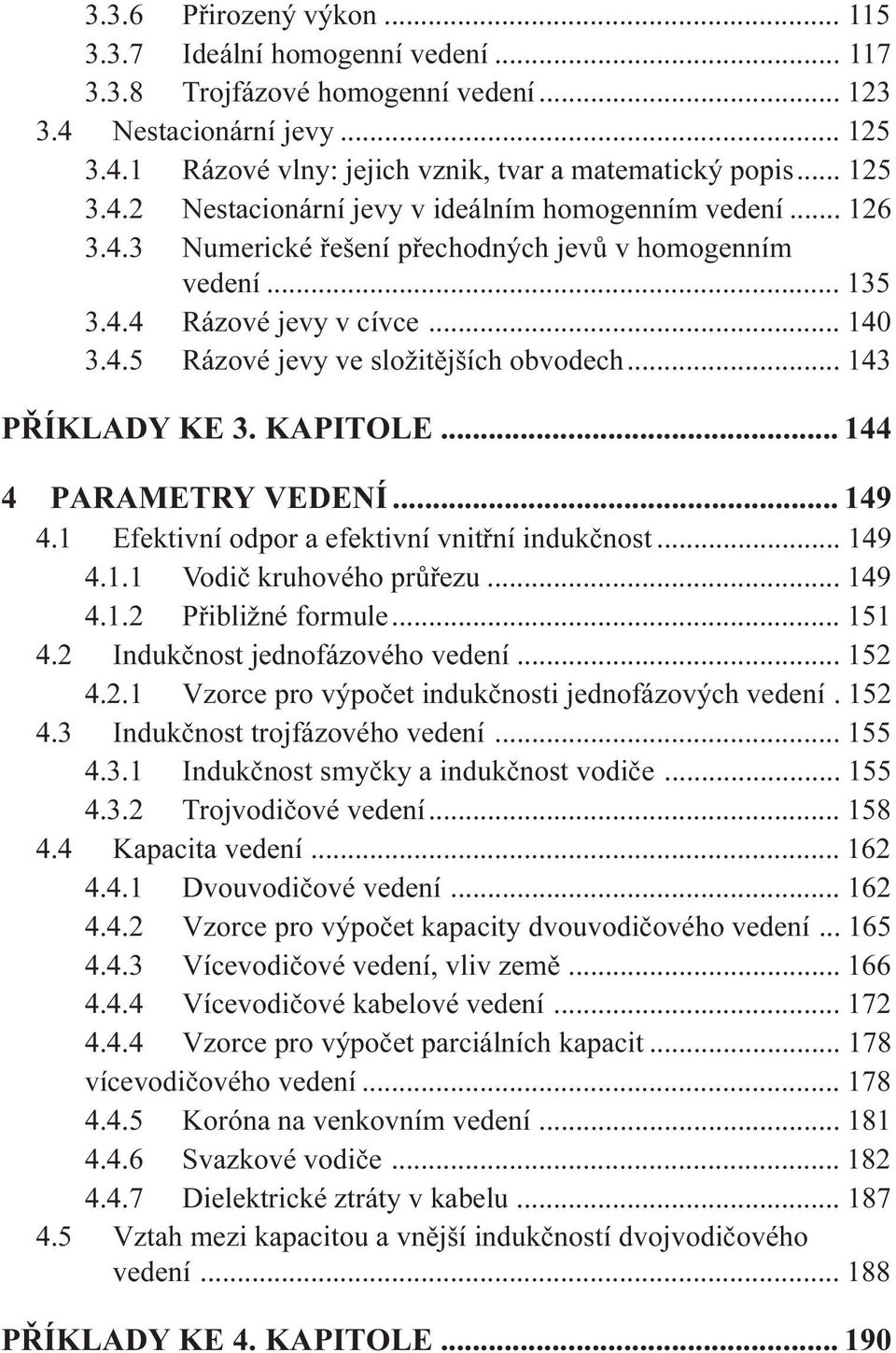 .. 143 PØÍKLADY KE 3. KAPITOLE... 144 4 PARAMETRY VEDENÍ... 149 4.1 Efektivní odpor a efektivní vnitøní indukènost... 149 4.1.1 Vodiè kruhového prùøezu... 149 4.1.2 Pøibližné formule... 151 4.