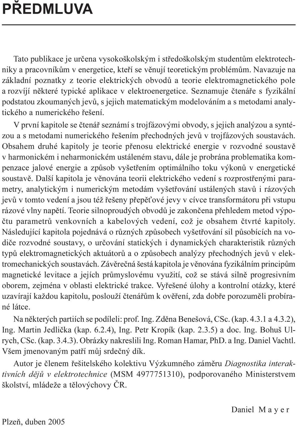 Seznamuje ètenáøe s fyzikální podstatou zkoumaných jevù, s jejich matematickým modelováním a s metodami analytického a numerického øešení.