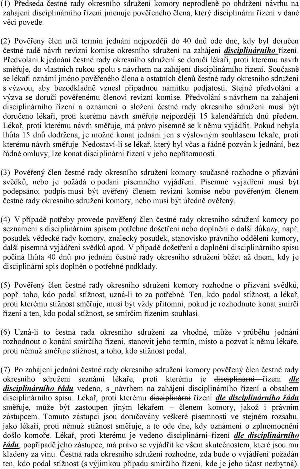 Předvolání k jednání čestné rady okresního sdružení se doručí lékaři, proti kterému návrh směřuje, do vlastních rukou spolu s návrhem na zahájení disciplinárního řízení.