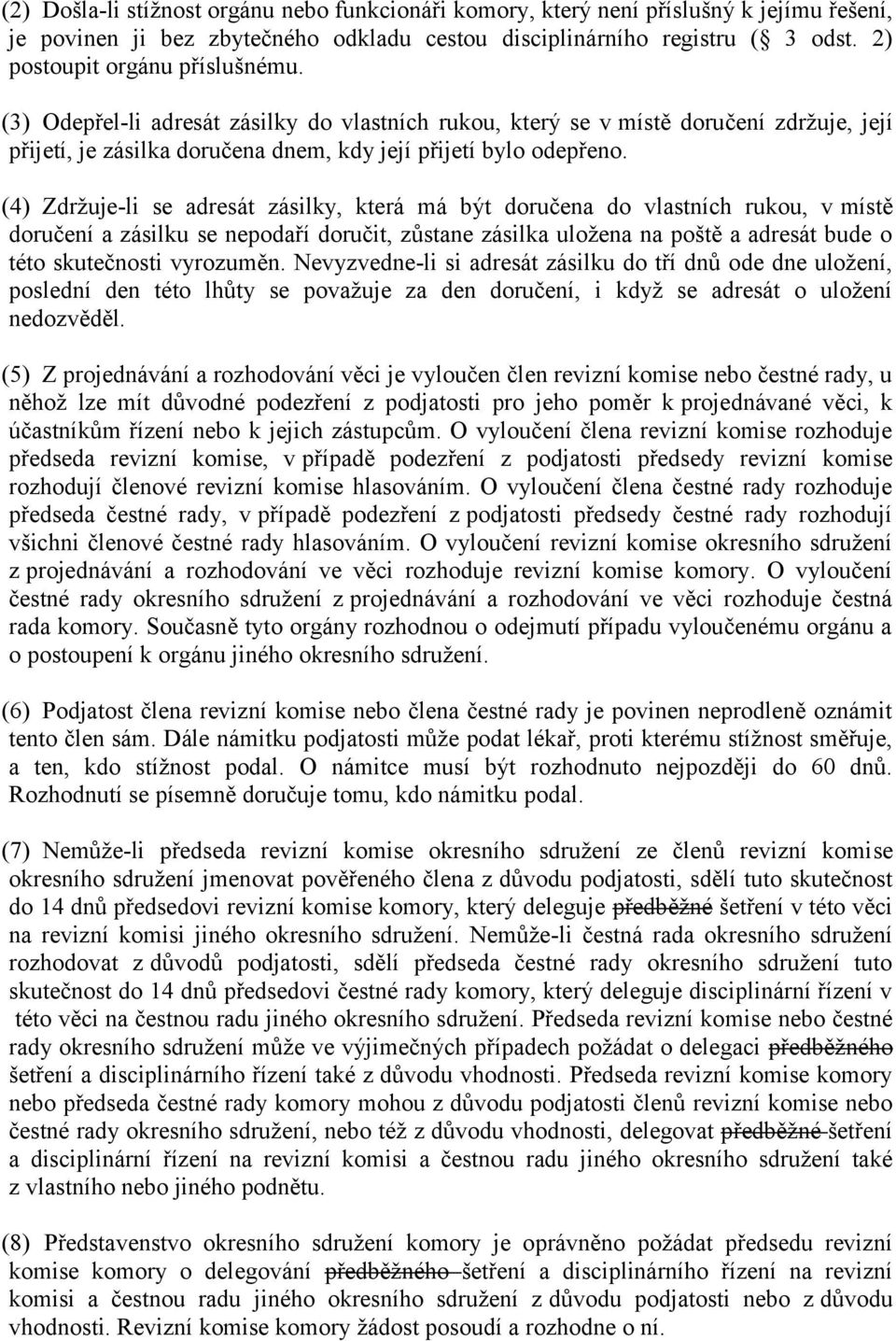 (4) Zdržuje-li se adresát zásilky, která má být doručena do vlastních rukou, v místě doručení a zásilku se nepodaří doručit, zůstane zásilka uložena na poště a adresát bude o této skutečnosti