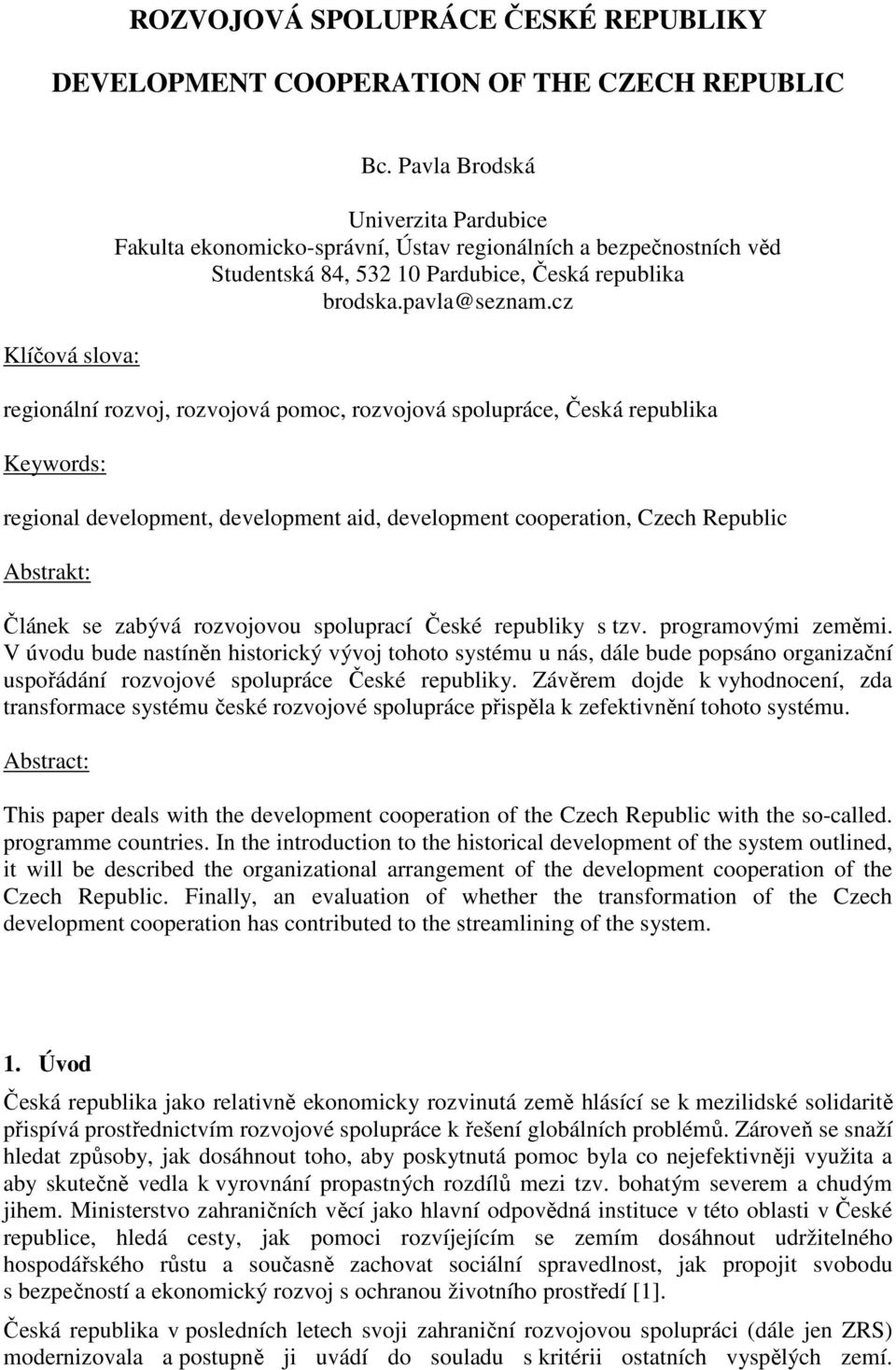 cz regionální rozvoj, rozvojová pomoc, rozvojová spolupráce, Česká republika Keywords: regional development, development aid, development cooperation, Czech Republic Abstrakt: Článek se zabývá