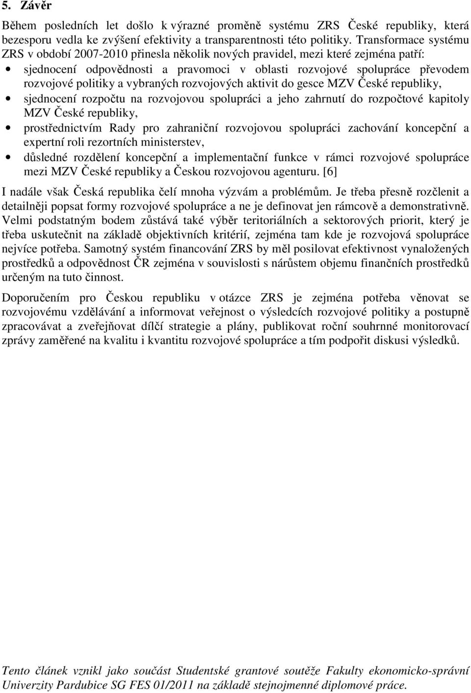 a vybraných rozvojových aktivit do gesce MZV České republiky, sjednocení rozpočtu na rozvojovou spolupráci a jeho zahrnutí do rozpočtové kapitoly MZV České republiky, prostřednictvím Rady pro