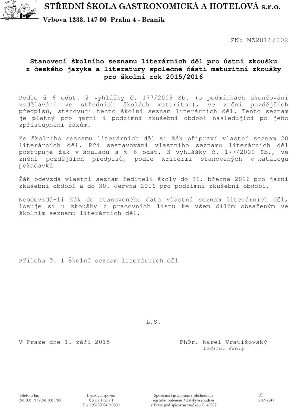 Tento seznam je platný pro jarní i podzimní zkušební období následující po jeho zpřístupnění žákům. Ze školního seznamu literárních děl si žák připraví vlastní seznam 20 literárních děl.