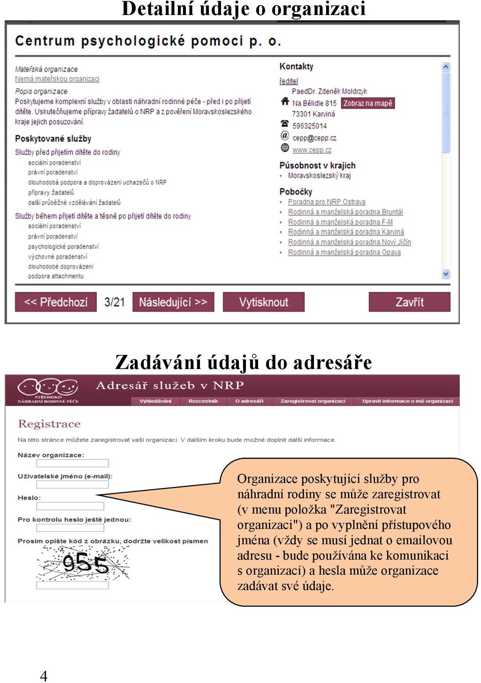 organizaci") a po vyplnění přístupového jména (vždy se musí jednat o emailovou