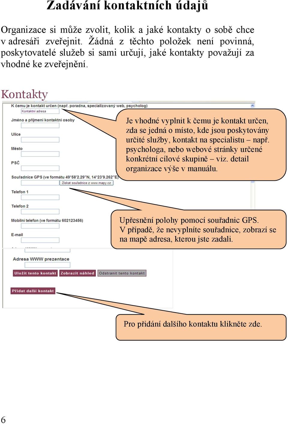 Kontakty Je vhodné vyplnit k čemu je kontakt určen, zda se jedná o místo, kde jsou poskytovány určité služby, kontakt na specialistu např.