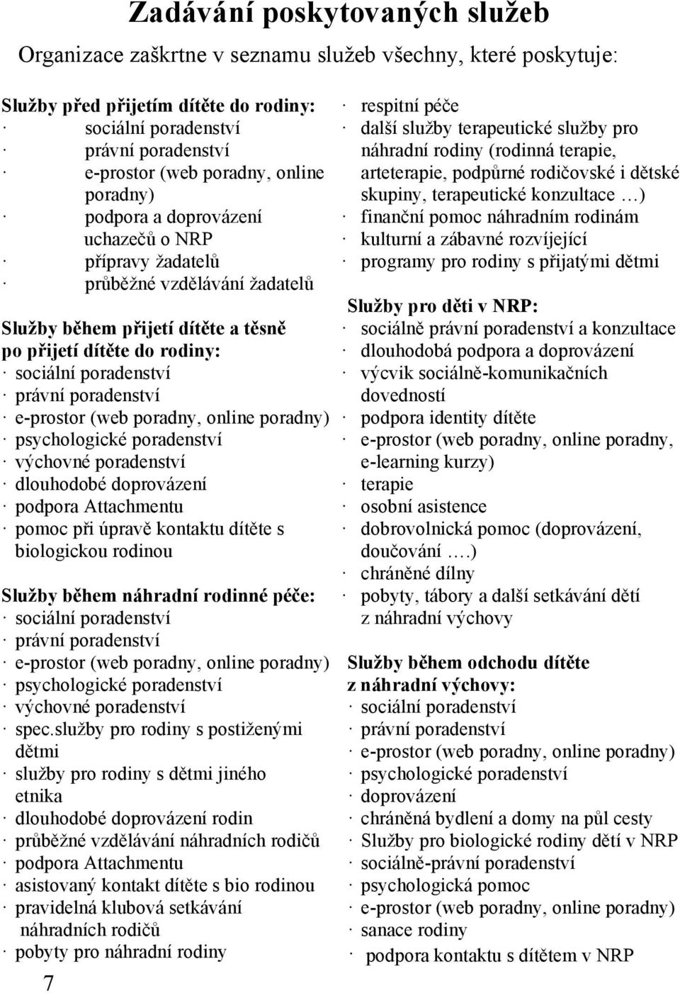 poradenství e-prostor (web poradny, online poradny) psychologické poradenství výchovné poradenství dlouhodobé doprovázení podpora Attachmentu pomoc při úpravě kontaktu dítěte s biologickou rodinou