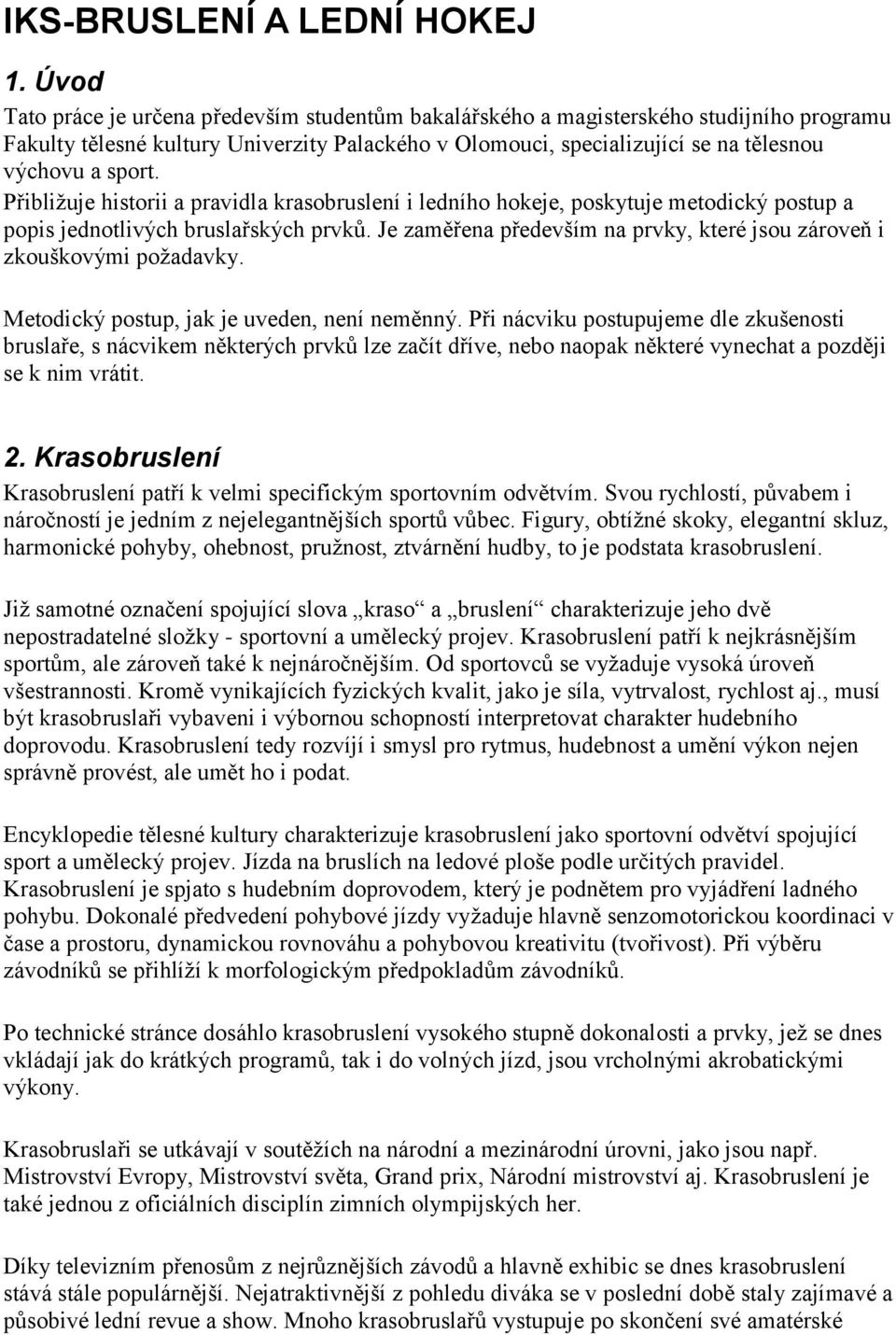 Přibližuje historii a pravidla krasobruslení i ledního hokeje, poskytuje metodický postup a popis jednotlivých bruslařských prvků.