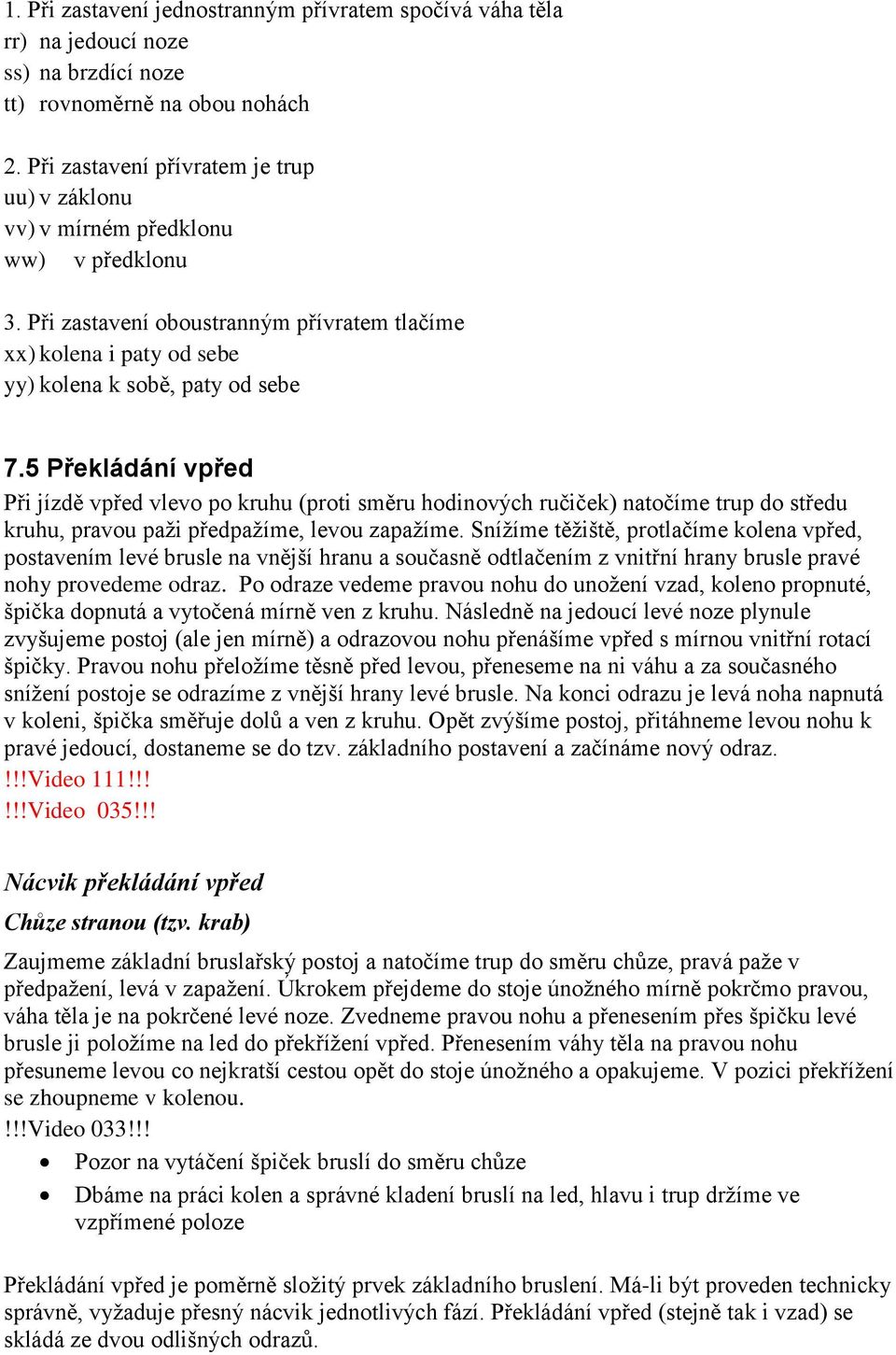 5 Překládání vpřed Při jízdě vpřed vlevo po kruhu (proti směru hodinových ručiček) natočíme trup do středu kruhu, pravou paži předpažíme, levou zapažíme.