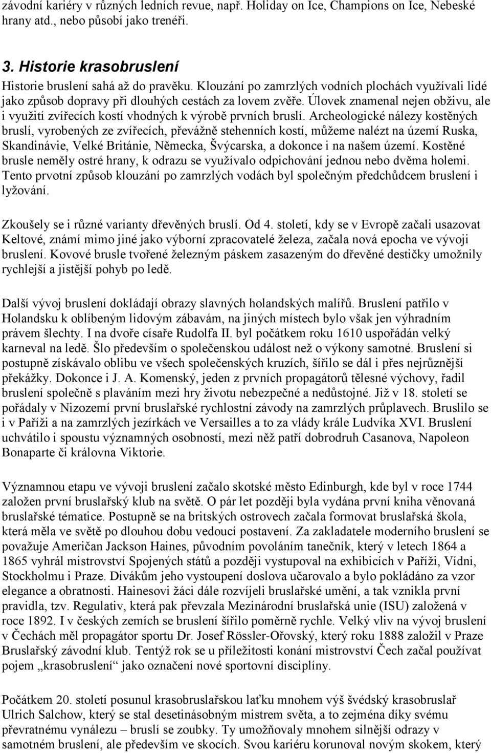 Úlovek znamenal nejen obživu, ale i využití zvířecích kostí vhodných k výrobě prvních bruslí.