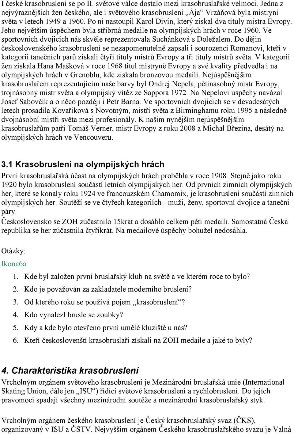 Jeho největším úspěchem byla stříbrná medaile na olympijských hrách v roce 1960. Ve sportovních dvojicích nás skvěle reprezentovala Suchánková s Doležalem.