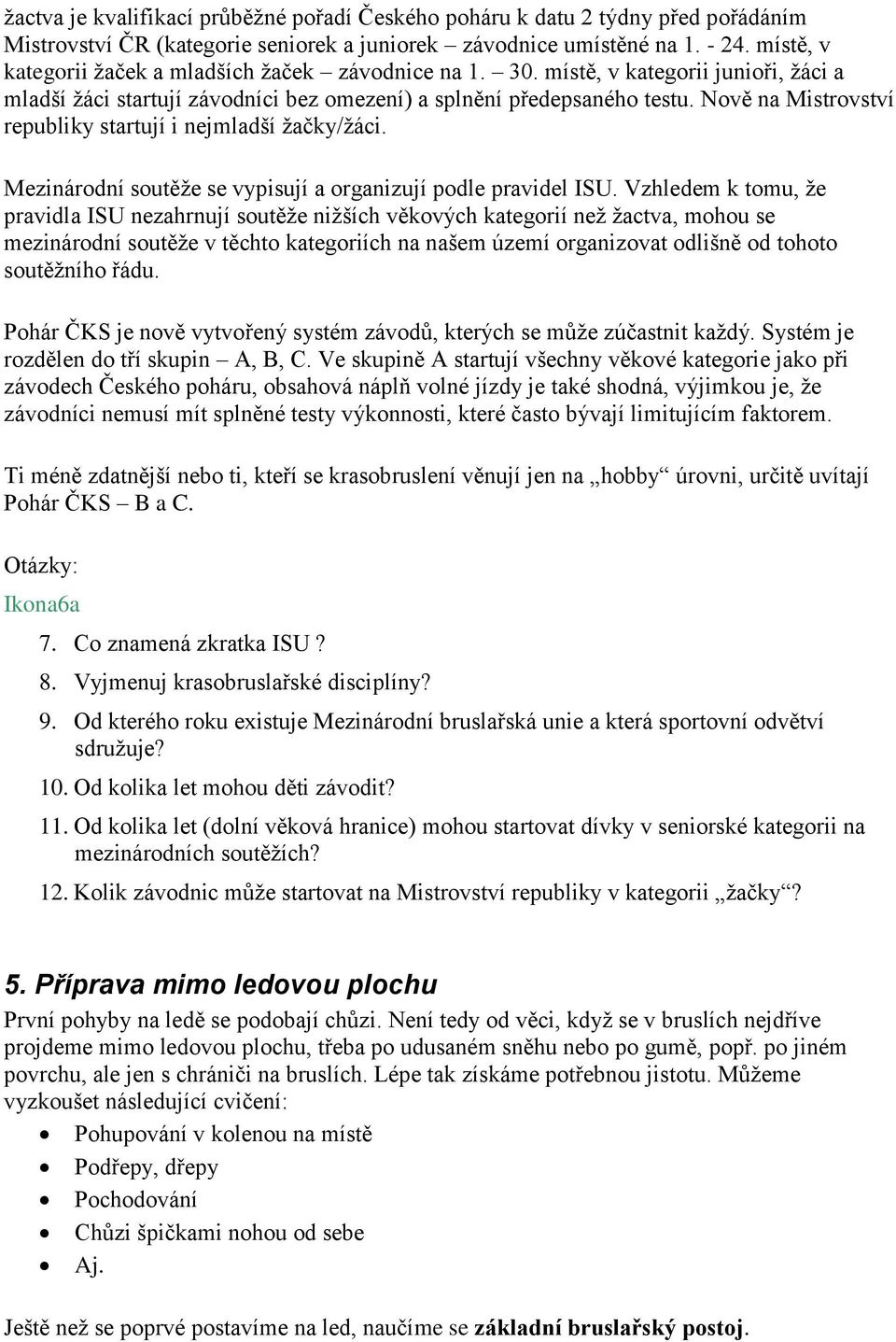 Nově na Mistrovství republiky startují i nejmladší žačky/žáci. Mezinárodní soutěže se vypisují a organizují podle pravidel ISU.