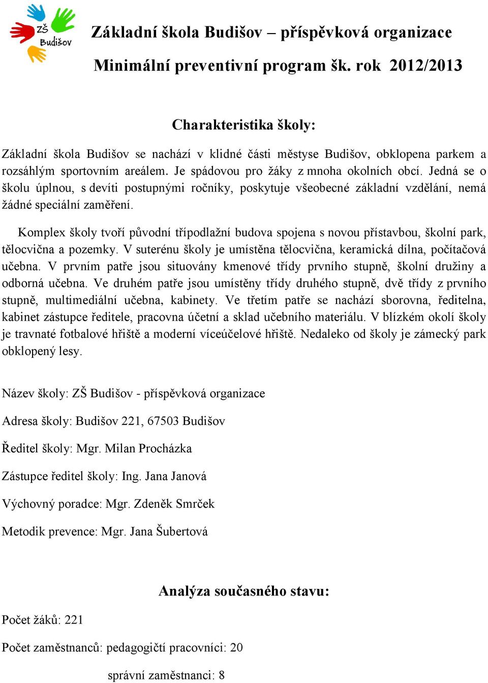 Jedná se o školu úplnou, s devíti postupnými ročníky, poskytuje všeobecné základní vzdělání, nemá žádné speciální zaměření.