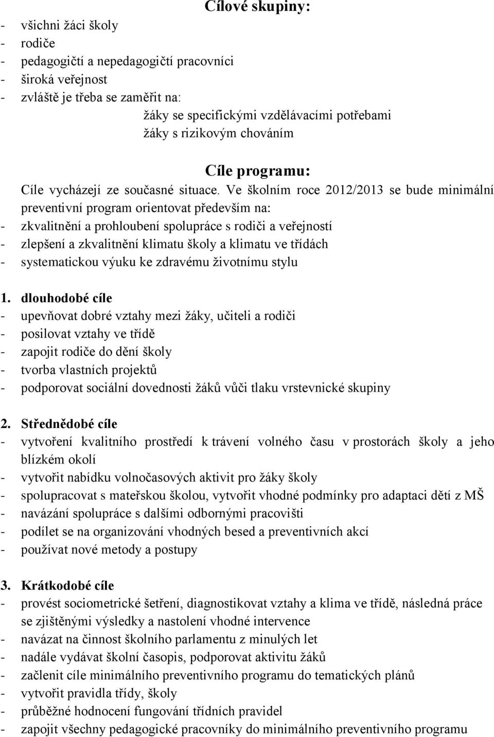 Ve školním roce 2012/2013 se bude minimální preventivní program orientovat především na: - zkvalitnění a prohloubení spolupráce s rodiči a veřejností - zlepšení a zkvalitnění klimatu školy a klimatu