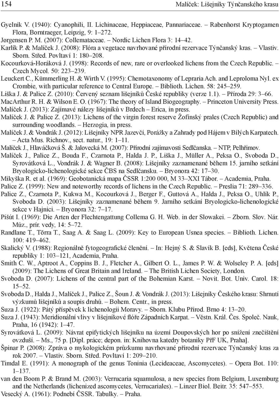 (1998): Records of new, rare or overlooked lichens from the Czech Republic. Czech Mycol. 50: 223 239. Leuckert C., Kümmerling H. & Wirth V. (1995): Chemotaxonomy of Lepraria Ach. and Leproloma Nyl.