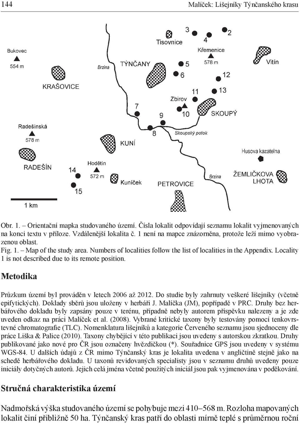 Locality 1 is not described due to its remote position. Metodika Průzkum území byl prováděn v letech 2006 až 2012. Do studie byly zahrnuty veškeré lišejníky (včetně epifytických).