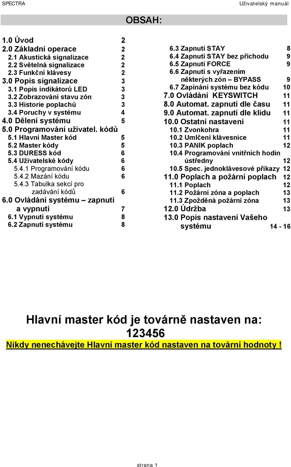 4 Uživatelské kódy 6 5.4.1 Programování kódu 6 5.4.2 Mazání kódu 6 5.4.3 Tabulka sekcí pro zadávání kódů 6 6.0 Ovládání systému zapnutí a vypnutí 7 6.1 Vypnutí systému 8 6.2 Zapnutí systému 8 6.