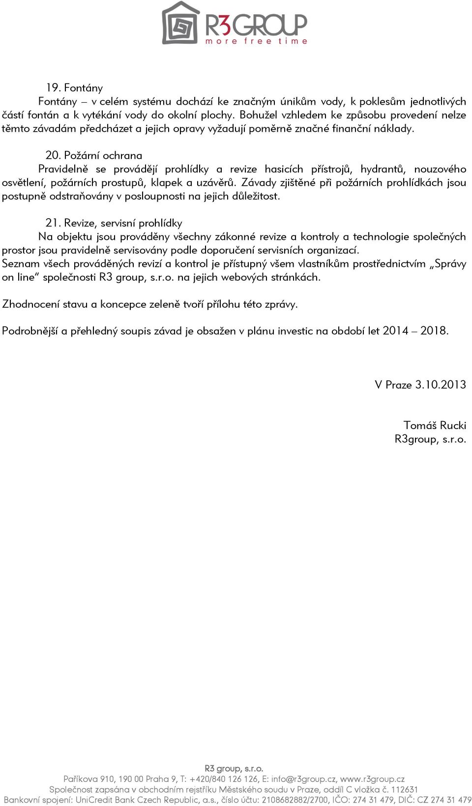 Požární ochrana Pravidelně se provádějí prohlídky a revize hasicích přístrojů, hydrantů, nouzového osvětlení, požárních prostupů, klapek a uzávěrů.