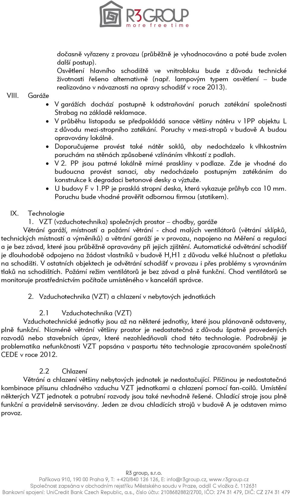 V průběhu listopadu se předpokládá sanace většiny nátěru v 1PP objektu L z důvodu mezi-stropního zatékání. Poruchy v mezi-stropů v budově A budou opravovány lokálně.