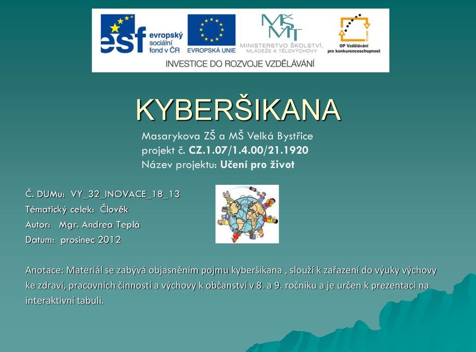Andrea Teplá Datum: prosinec 2012 Anotace: Materiál se zabývá objasněním pojmu kyberšikana, slouží k