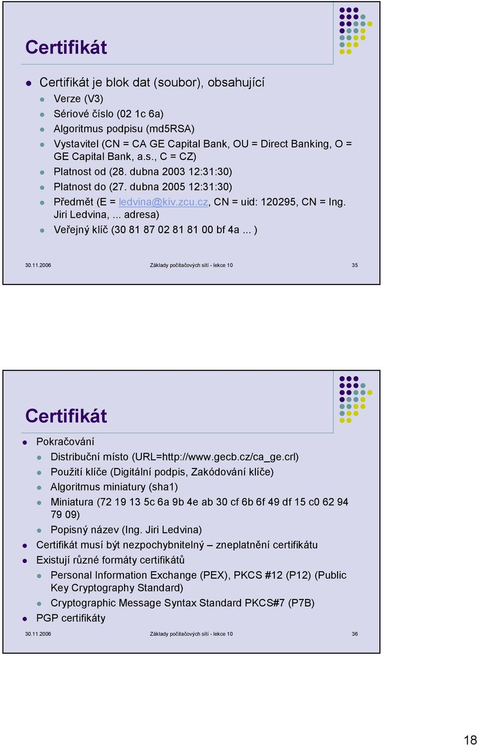.. adresa) Veřejný klíč (30 81 87 02 81 81 00 bf 4a... ) 30.11.2006 Základy počítačových sítí - lekce 10 35 Certifikát Pokračování Distribuční místo (URL=http://www.gecb.cz/ca_ge.