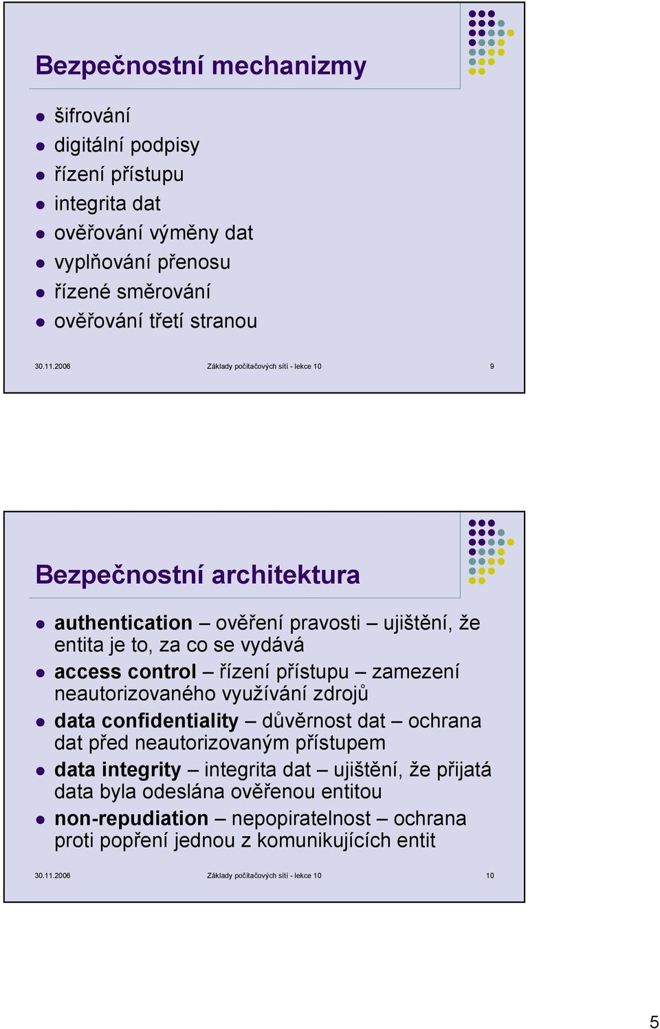 přístupu zamezení neautorizovaného využívání zdrojů data confidentiality důvěrnost dat ochrana dat před neautorizovaným přístupem data integrity integrita dat ujištění, že