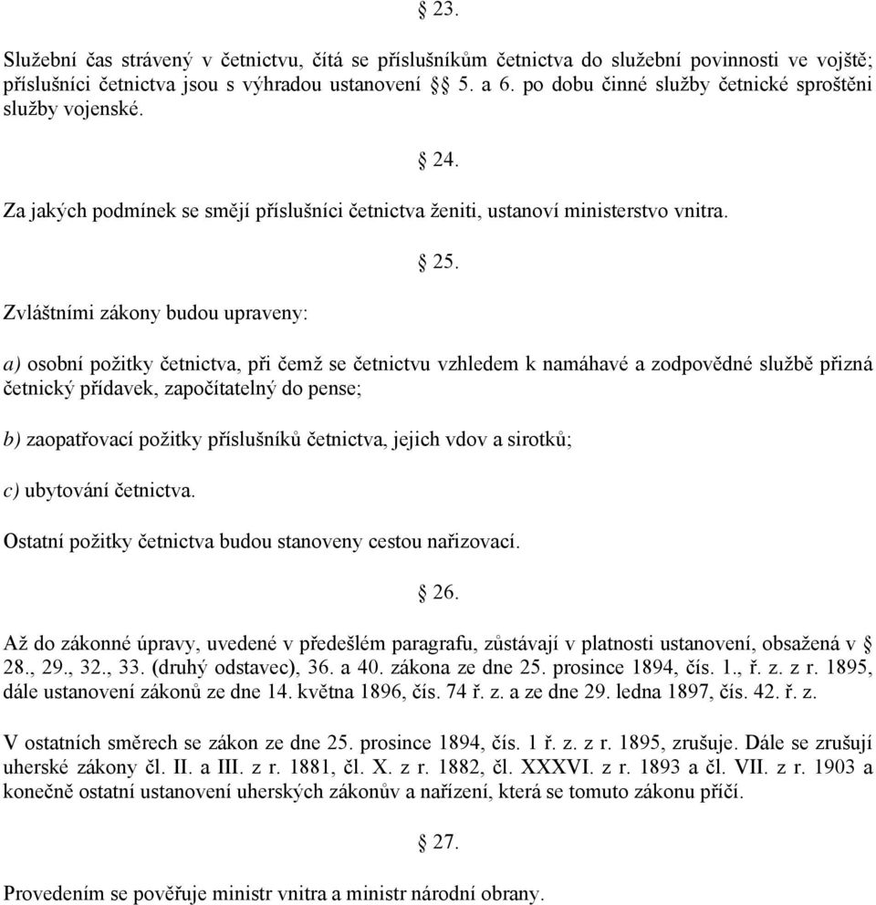 a) osobní požitky četnictva, při čemž se četnictvu vzhledem k namáhavé a zodpovědné službě přizná četnický přídavek, započítatelný do pense; b) zaopatřovací požitky příslušníků četnictva, jejich vdov