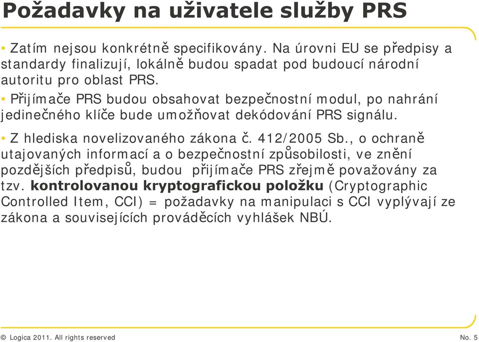 Přijímače PRS budou obsahovat bezpečnostní modul, po nahrání jedinečného klíče bude umožňovat dekódování PRS signálu. Z hlediska novelizovaného zákona č. 412/2005 Sb.