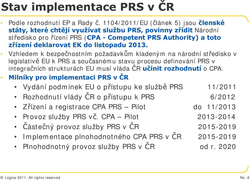 2013. Vzhledem k bezpečnostním požadavkům kladeným na národní středisko v legislativě EU k PRS a současnému stavu procesu definování PRS v integračních strukturách EU musí vláda ČR učinit rozhodnutí