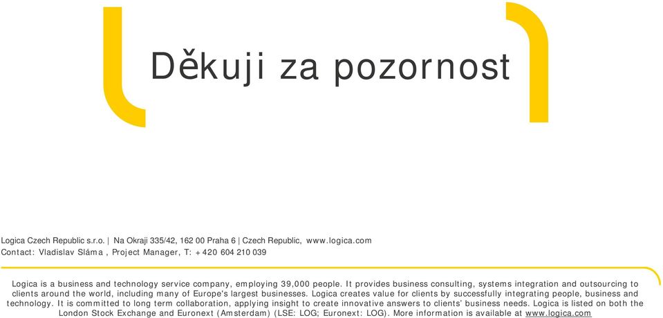 It provides business consulting, systems integration and outsourcing to clients around the world, including many of Europe's largest businesses.