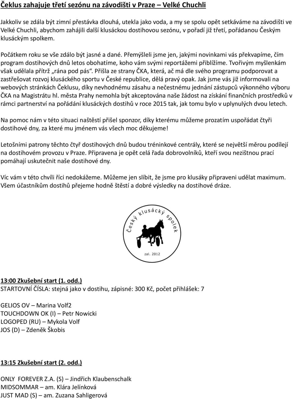 Přemýšleli jsme jen, jakými novinkami vás překvapíme, čím program dostihových dnů letos obohatíme, koho vám svými reportážemi přiblížíme. Tvořivým myšlenkám však udělala přítrž rána pod pás.