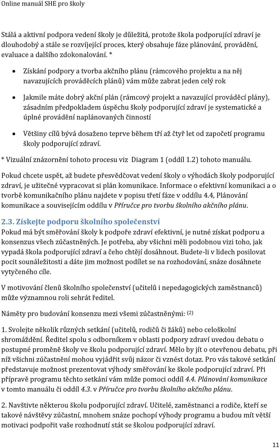 * Zíškání podpory a tvorba akčního plánu (rámcového projektu a na něj navazujících prováděcích plánů) vám může zabrat jeden celý rok Jakmile máte dobrý akční plán (rámcový projekt a navazující