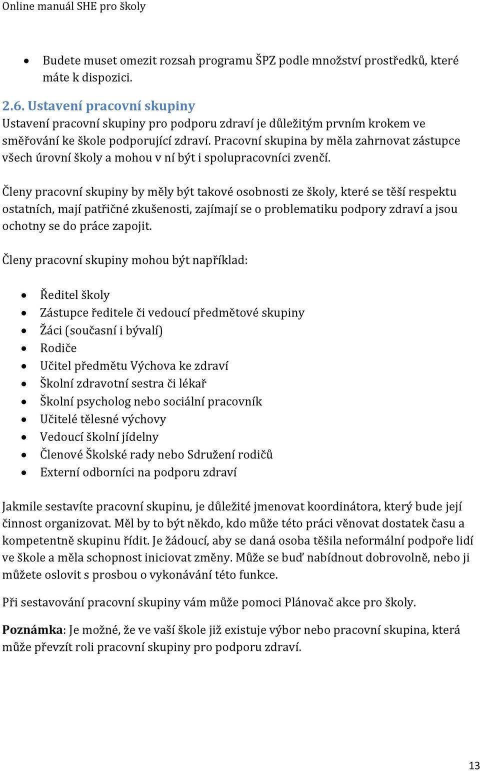 Pracovní skupina by měla zahrnovat zástupce všech úrovní školy a mohou v ní být i spolupracovníci zvenčí.