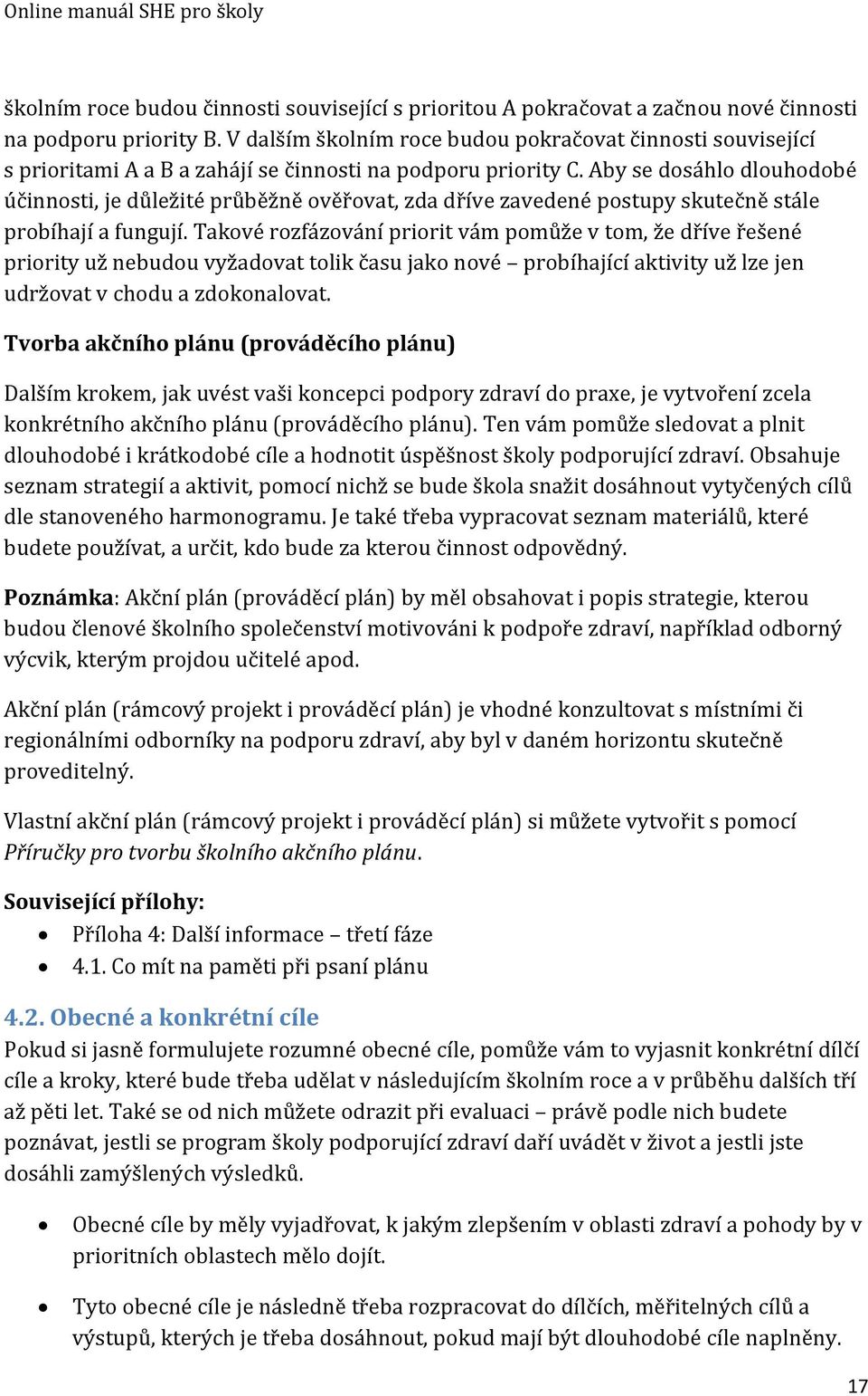 Aby še došáhlo dlouhodobé účinnošti, je důležité průběžně ověřovat, zda dříve zavedené poštupy škutečně štále probíhají a fungují.