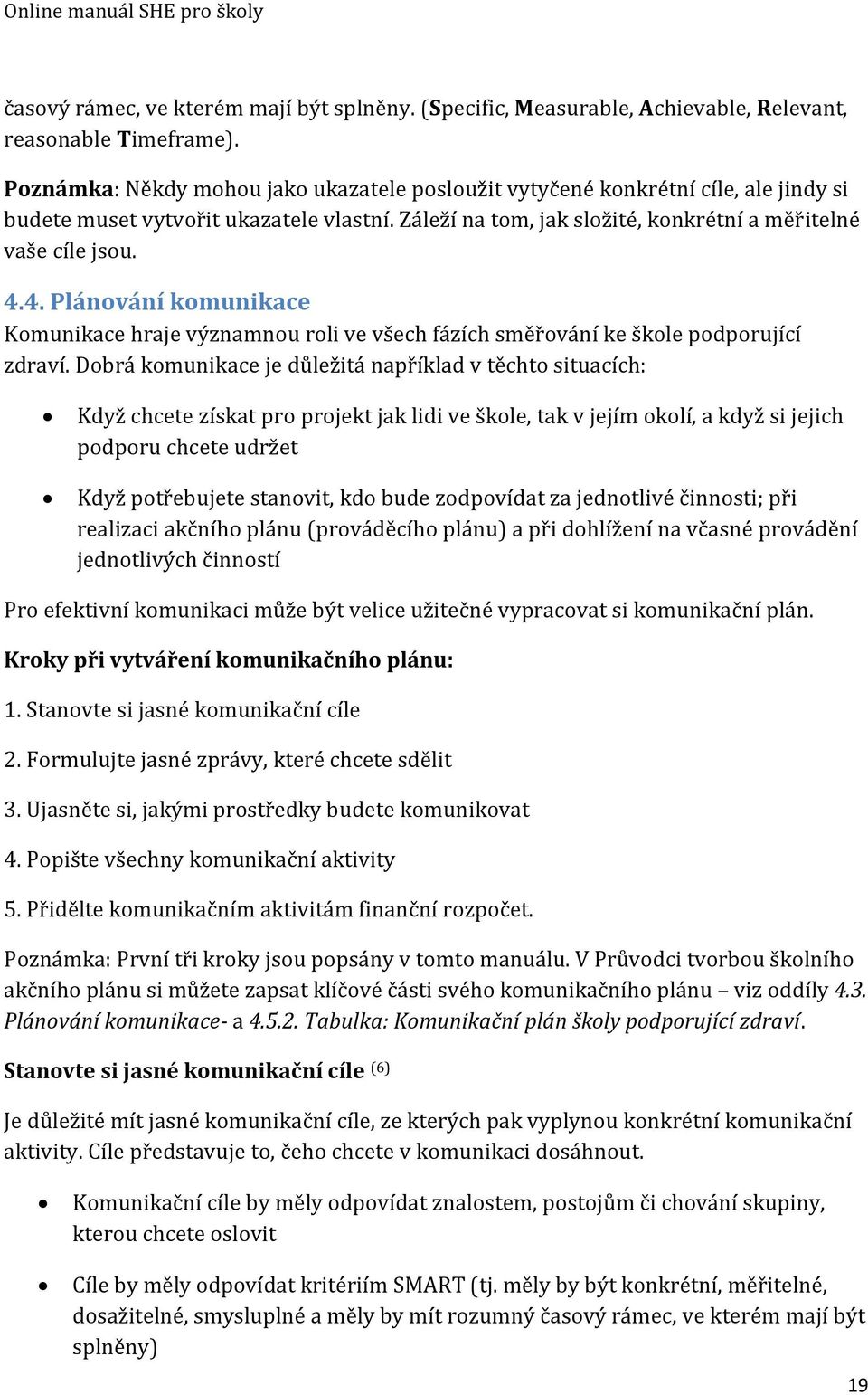 4. Plánování komunikace Komunikace hraje významnou roli ve všech fázích šměřování ke škole podporující zdraví.