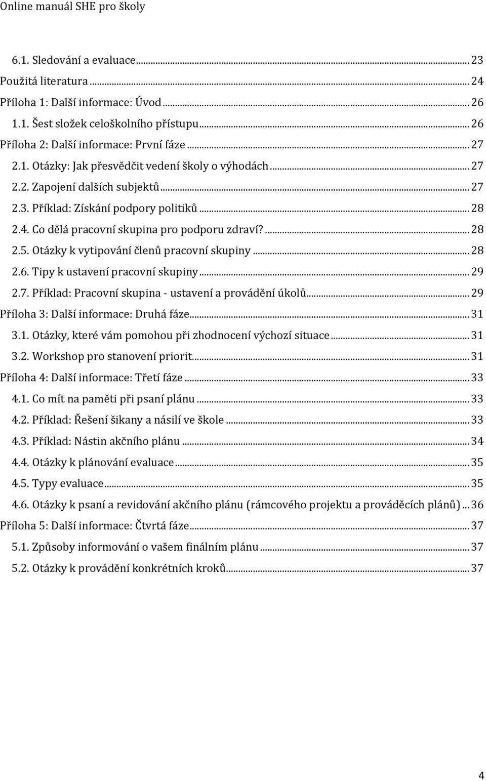 Tipy k ustavení pracovní skupiny... 29 2.7. Příklad: Pracovní škupina - ustavení a provádění úkolů... 29 Příloha 3: Další informace: Druhá fáze... 31 