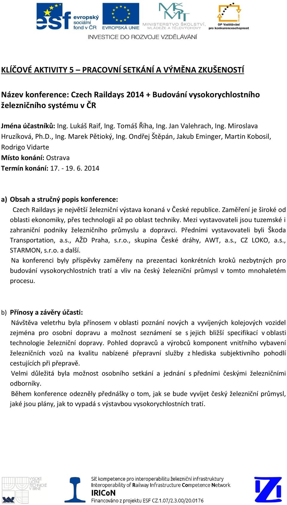 6. 2014 a) Obsah a stručný popis konference: Czech Raildays je největší železniční výstava konaná v České republice. Zaměření je široké od oblasti ekonomiky, přes technologii až po oblast techniky.