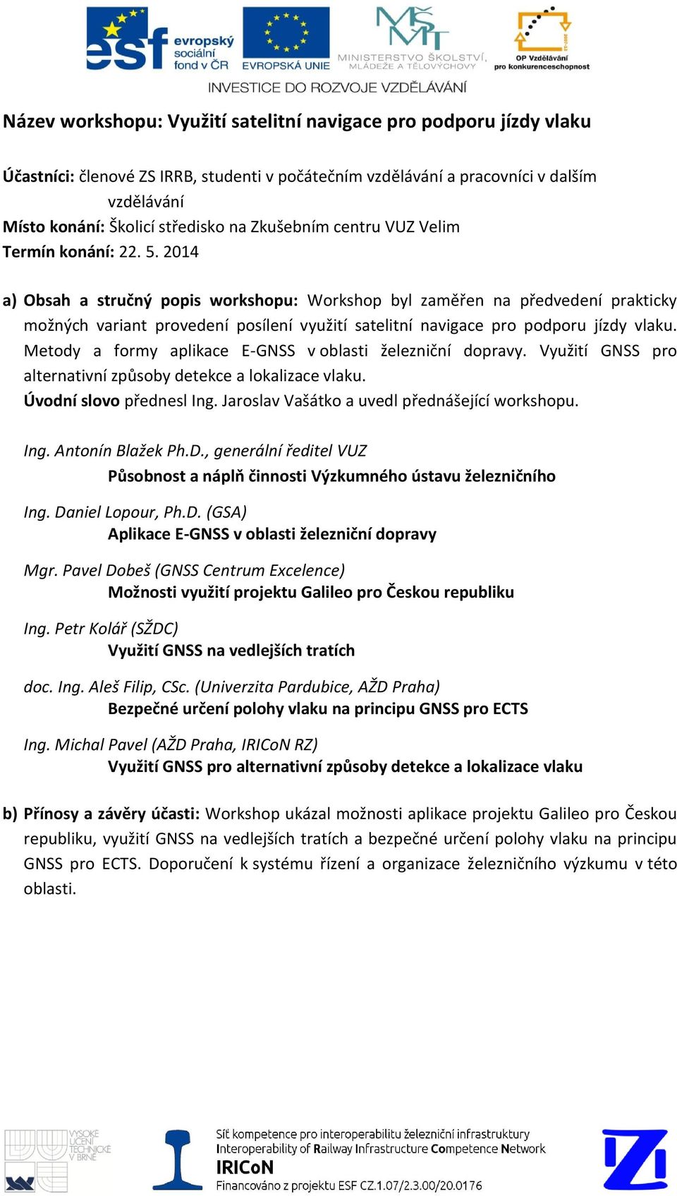 2014 a) Obsah a stručný popis workshopu: Workshop byl zaměřen na předvedení prakticky možných variant provedení posílení využití satelitní navigace pro podporu jízdy vlaku.