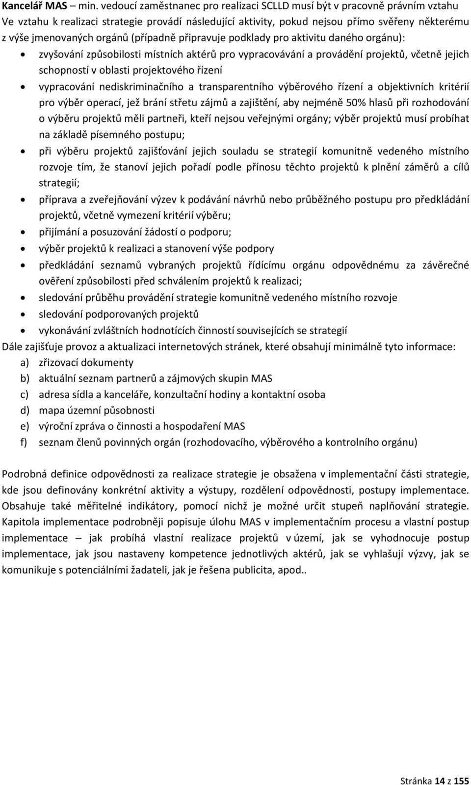 (případně připravuje podklady pro aktivitu daného orgánu): zvyšování způsobilosti místních aktérů pro vypracovávání a provádění projektů, včetně jejich schopností v oblasti projektového řízení