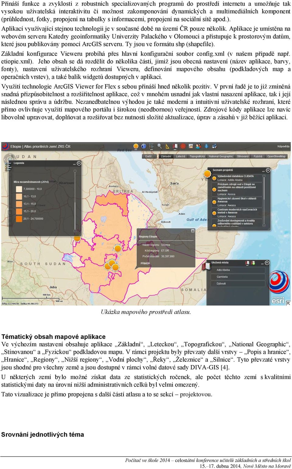 Aplikace je umístěna na webovém serveru Katedry geoinformatiky Univerzity Palackého v Olomouci a přistupuje k prostorovým datům, které jsou publikovány pomocí ArcGIS serveru.