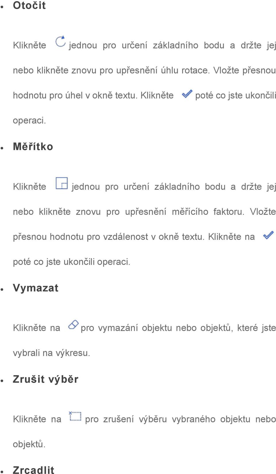 Měřítko Klikněte jednou pro určení základního bodu a držte jej nebo klikněte znovu pro upřesnění měřícího faktoru.