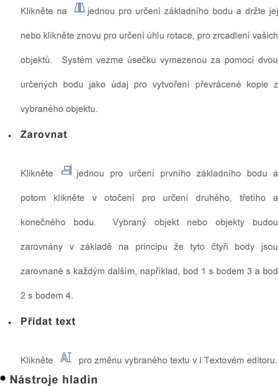 Zarovnat Klikněte jednou pro určení prvního základního bodu a potom klikněte v otočení pro určení druhého, třetího a konečného bodu.