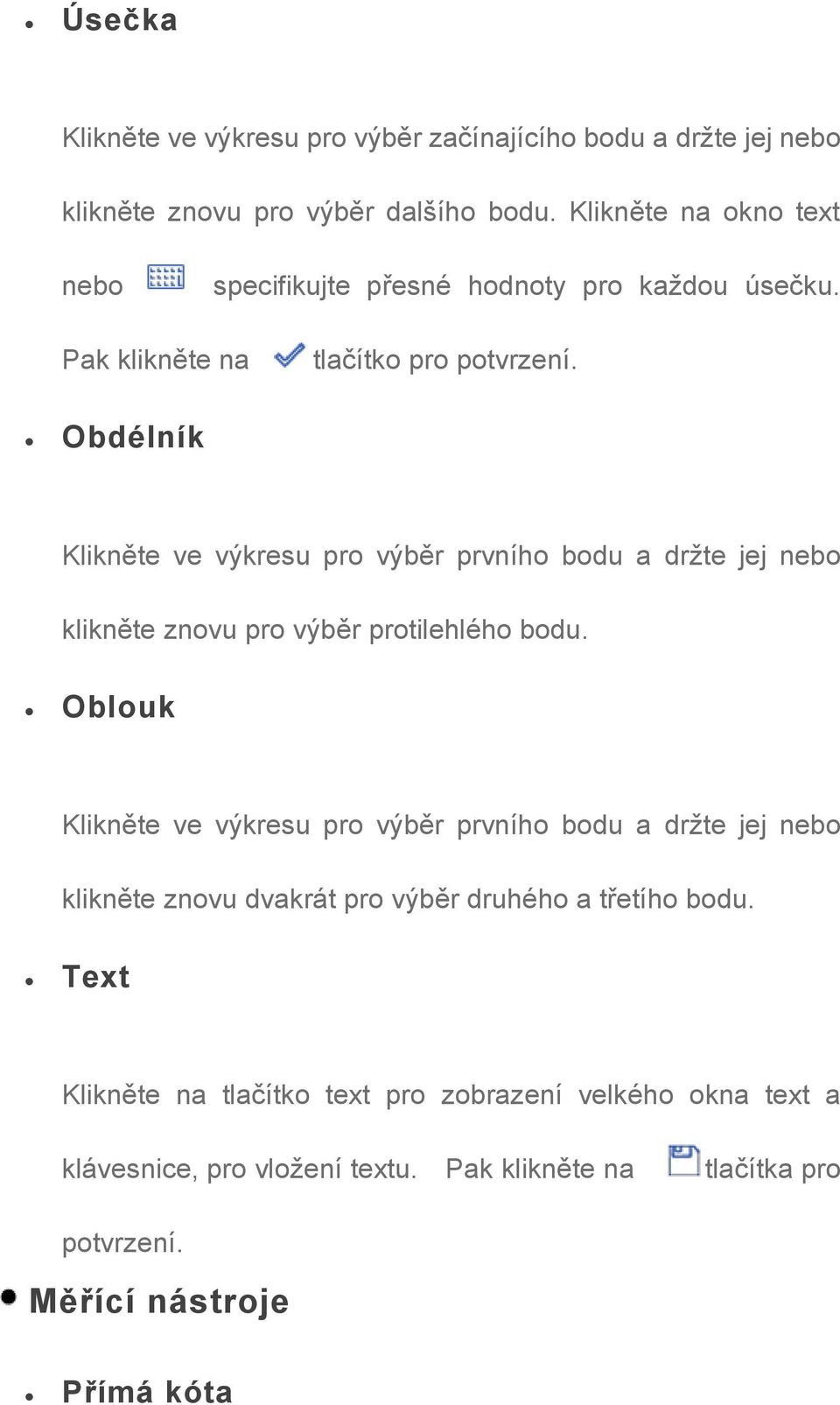 Obdélník Klikněte ve výkresu pro výběr prvního bodu a držte jej nebo klikněte znovu pro výběr protilehlého bodu.