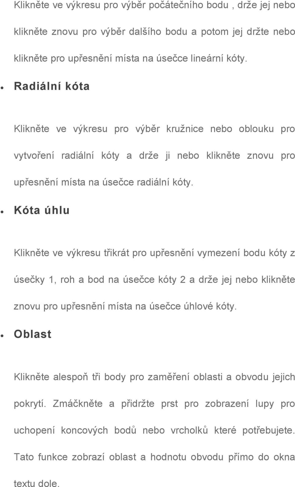 Kóta úhlu Klikněte ve výkresu třikrát pro upřesnění vymezení bodu kóty z úsečky 1, roh a bod na úsečce kóty 2 a drže jej nebo klikněte znovu pro upřesnění místa na úsečce úhlové kóty.