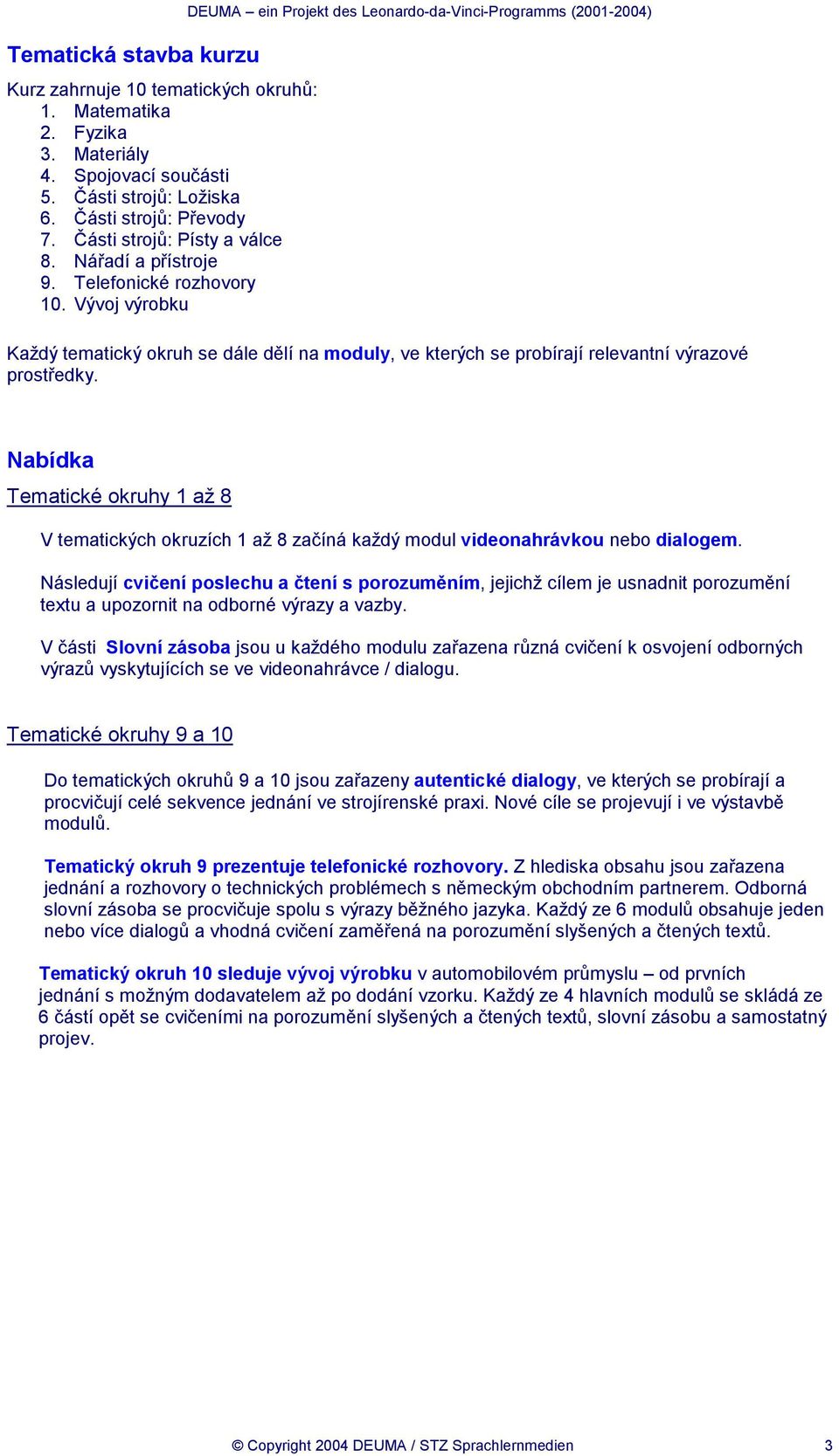 Vývoj výrobku DEUMA ein Projekt des Leonardo-da-Vinci-Programms (2001-2004) Každý tematický okruh se dále dělí na moduly, ve kterých se probírají relevantní výrazové prostředky.