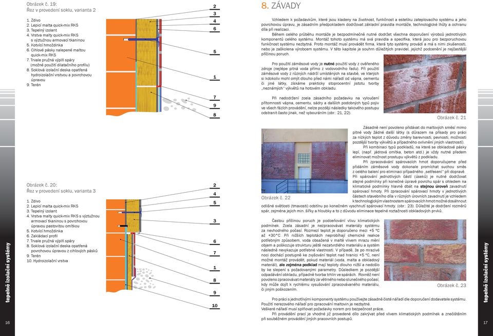 ZÁVADY Vzhledem k požadavkům, které jsou kladeny na životnost, funkčnost a estetiku zateplovacího systému a jeho povrchovou úpravu, je zásadním předpokladem dodržovat základní pravidla montáže,