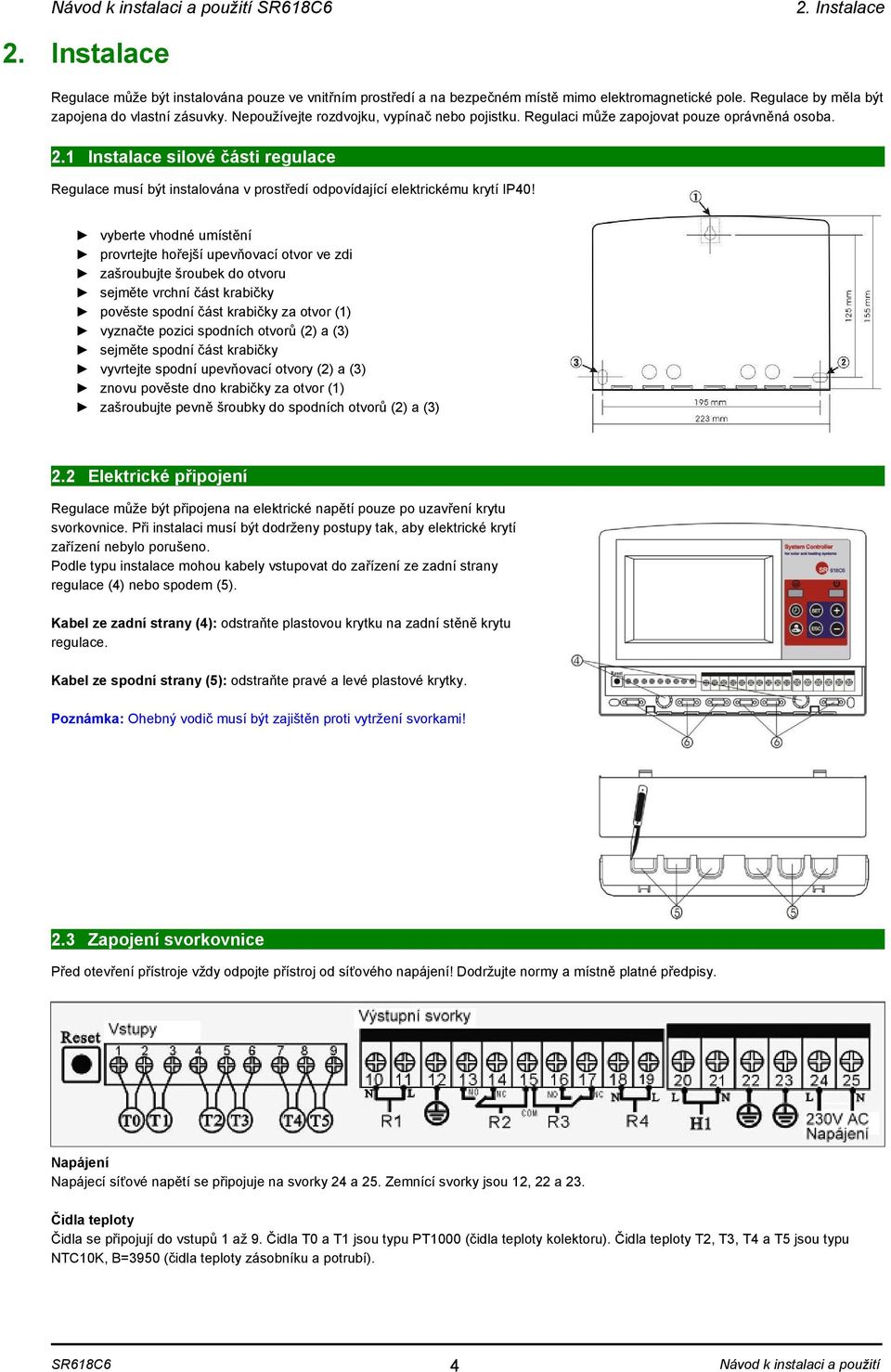 1 Instalace silové části regulace Regulace musí být instalována v prostředí odpovídající elektrickému krytí IP40!