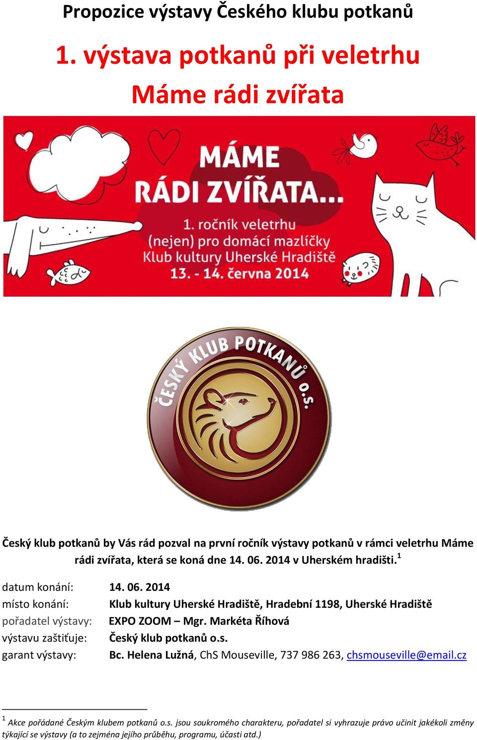 2014 v Uherském hradišti. 1 datum konání: 14. 06. 2014 místo konání: Klub kultury Uherské Hradiště, Hradební 1198, Uherské Hradiště pořadatel výstavy: EXPO ZOOM Mgr.