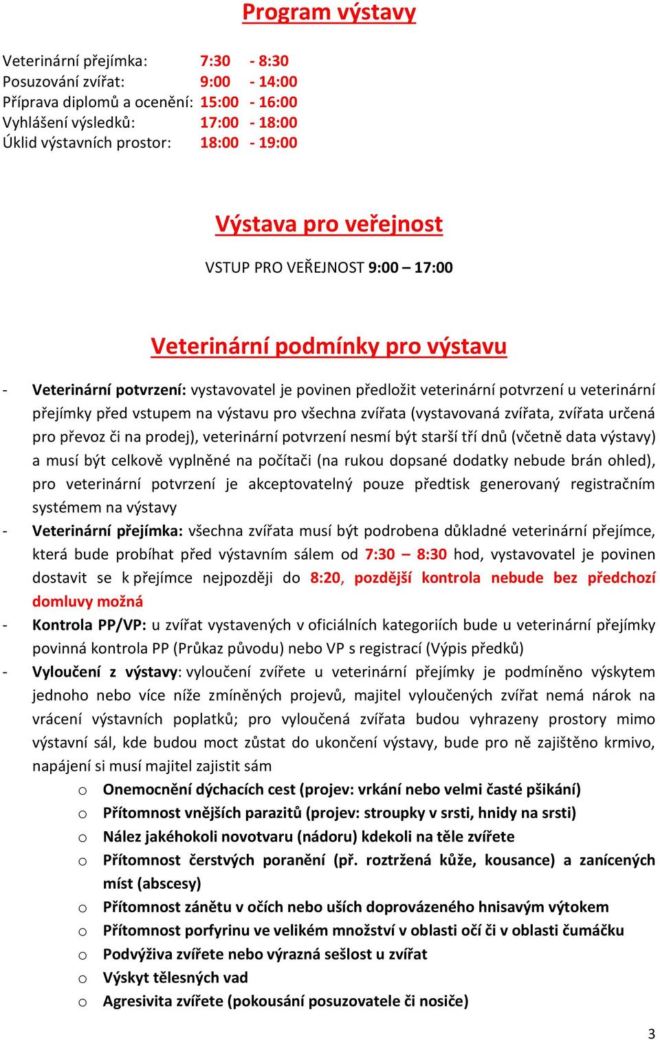 výstavu pro všechna zvířata (vystavovaná zvířata, zvířata určená pro převoz či na prodej), veterinární potvrzení nesmí být starší tří dnů (včetně data výstavy) a musí být celkově vyplněné na počítači