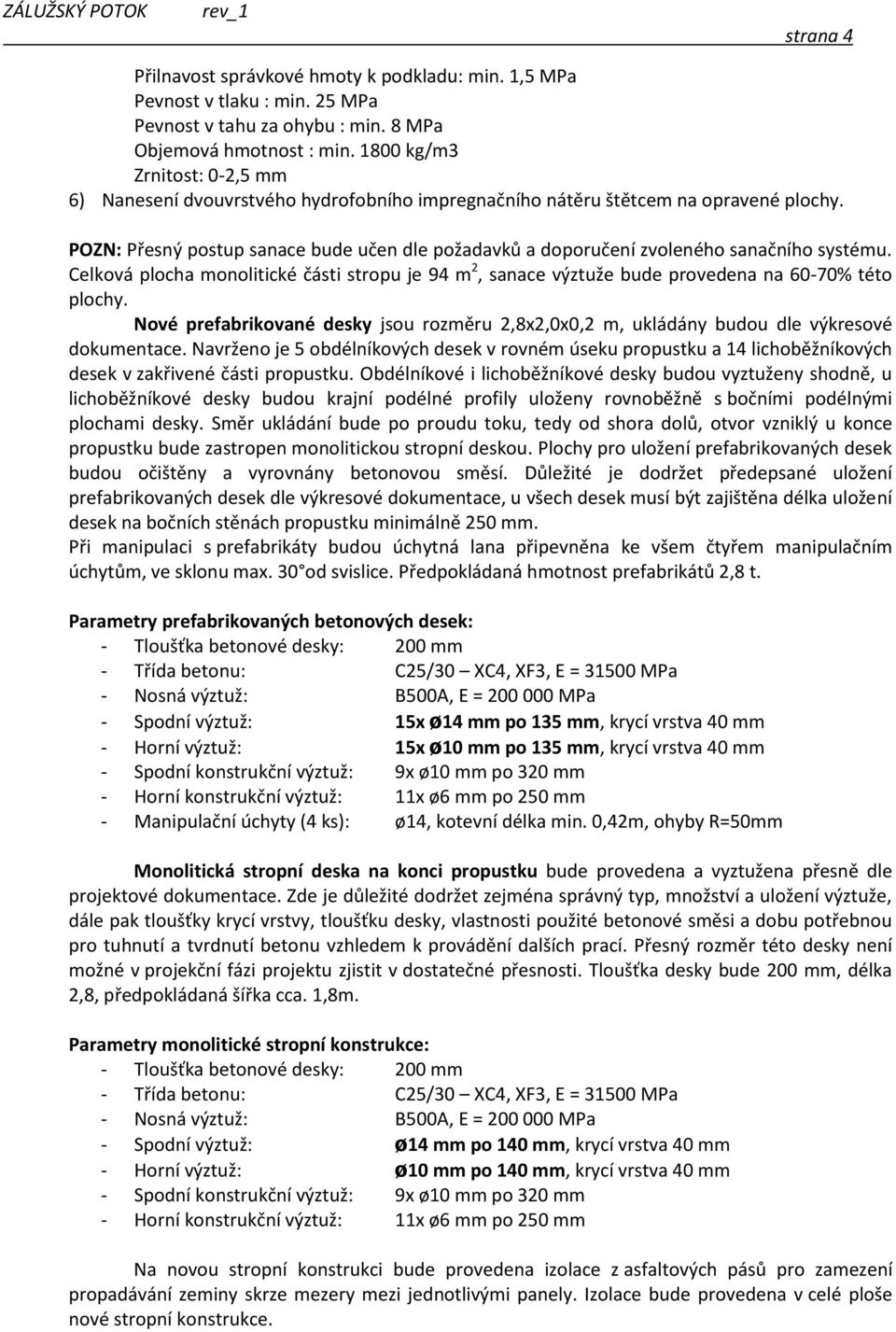 POZN: Přesný postup sanace bude učen dle požadavků a doporučení zvoleného sanačního systému. Celková plocha monolitické části stropu je 94 m 2, sanace výztuže bude provedena na 60-70% této plochy.