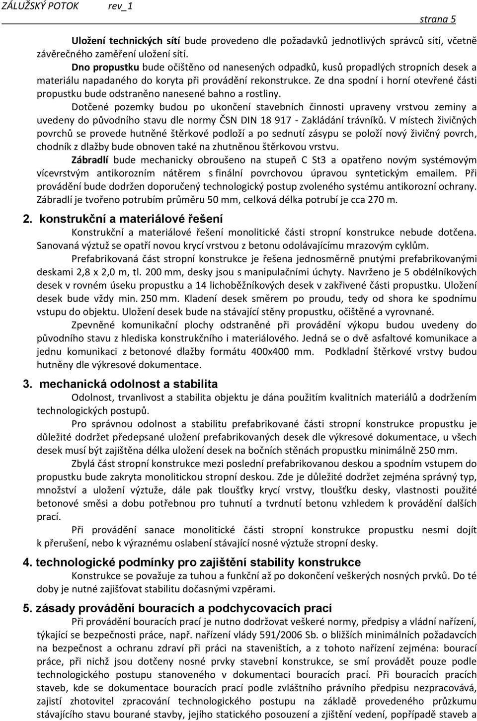 Ze dna spodní i horní otevřené části propustku bude odstraněno nanesené bahno a rostliny.